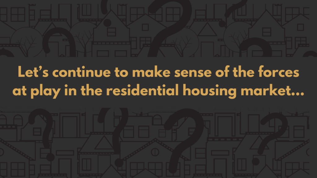 Let's continue to make sense of the forces at play in the residential housing market